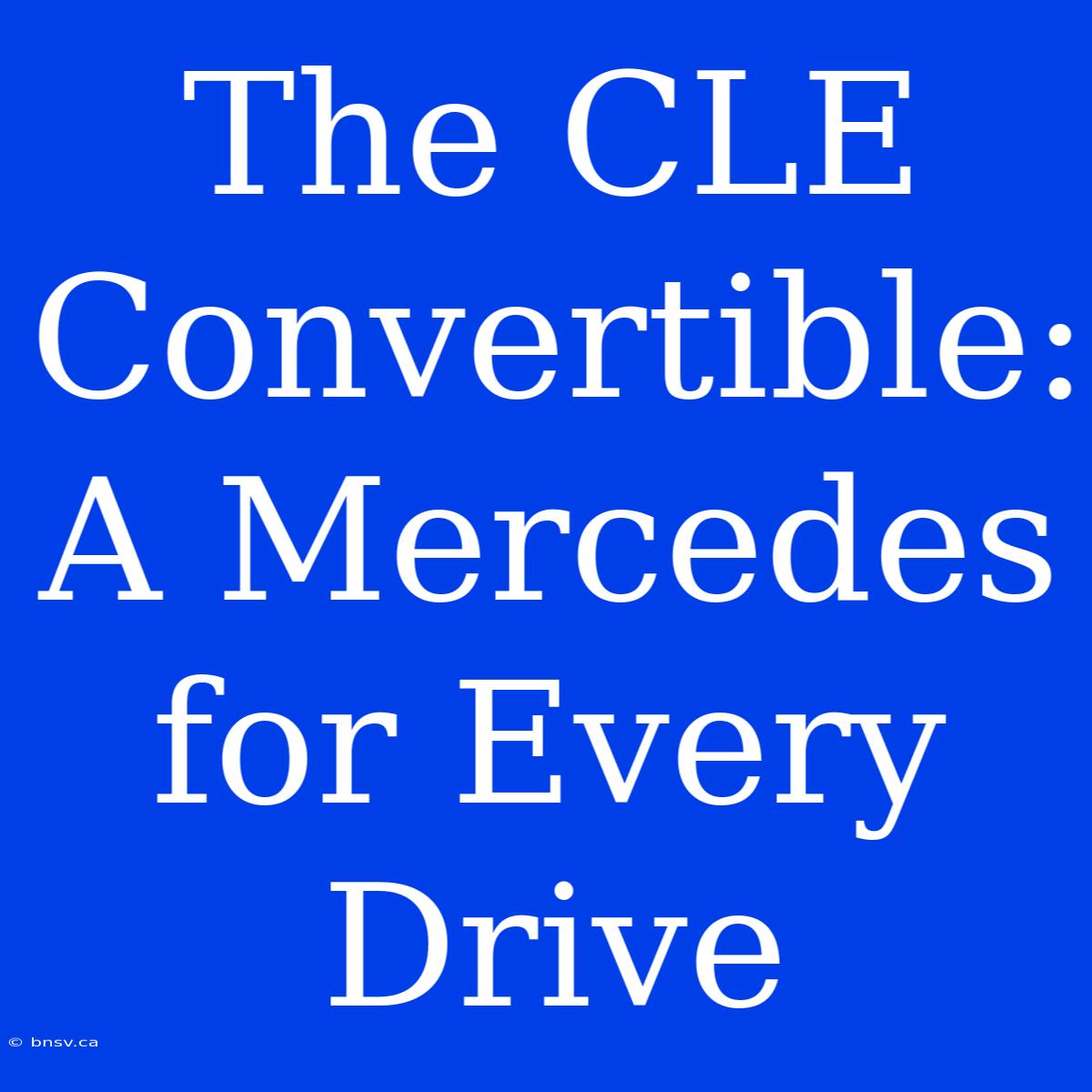 The CLE Convertible: A Mercedes For Every Drive