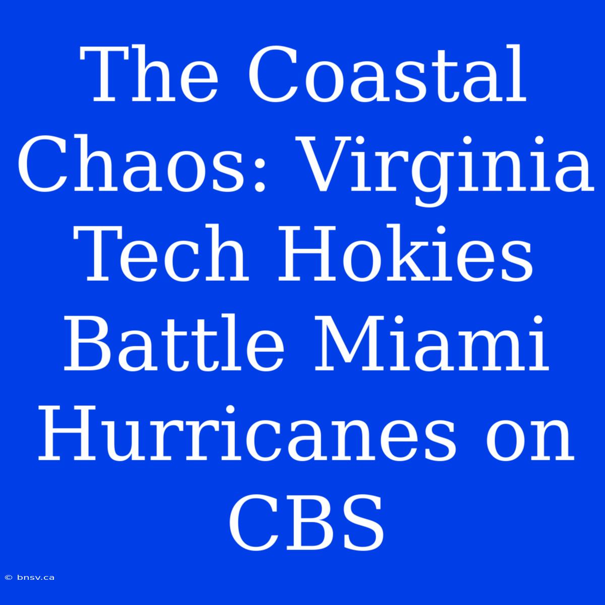 The Coastal Chaos: Virginia Tech Hokies Battle Miami Hurricanes On CBS