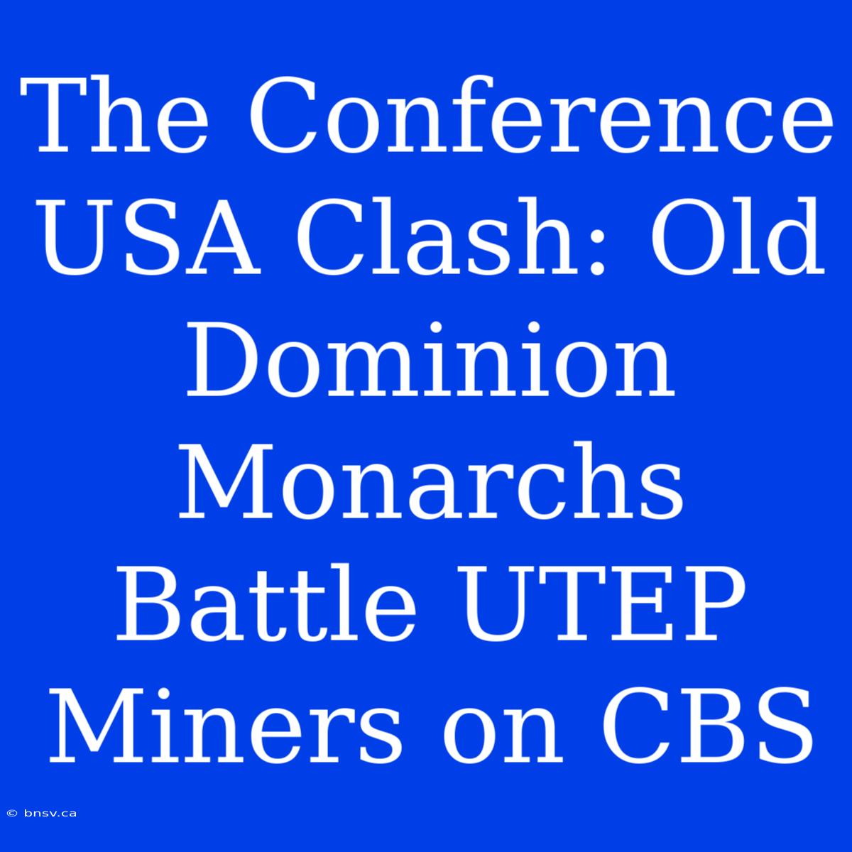 The Conference USA Clash: Old Dominion Monarchs Battle UTEP Miners On CBS