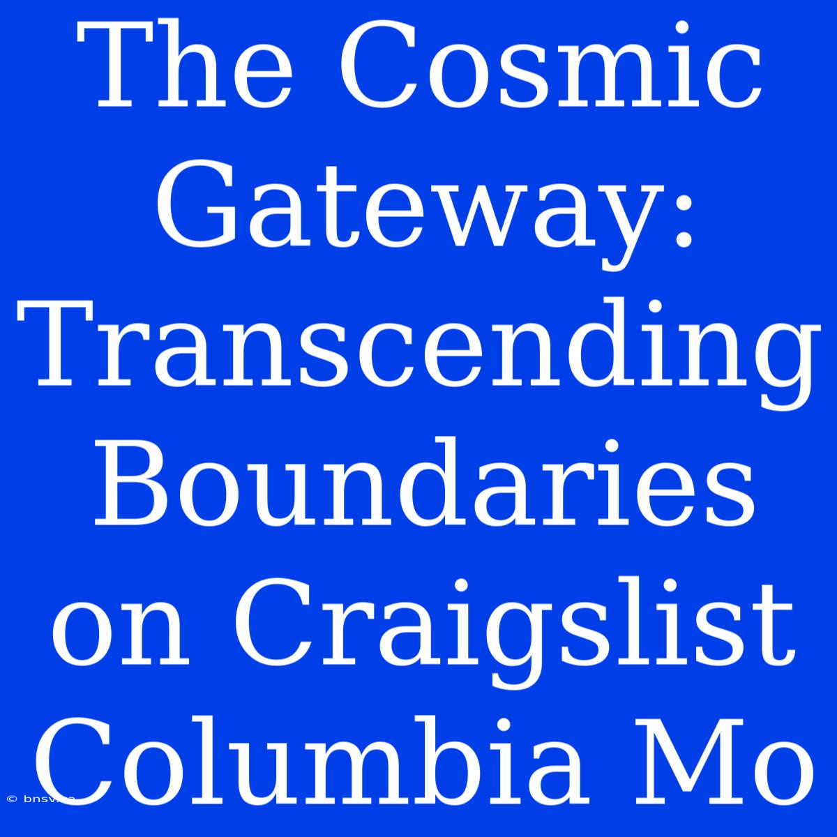 The Cosmic Gateway: Transcending Boundaries On Craigslist Columbia Mo