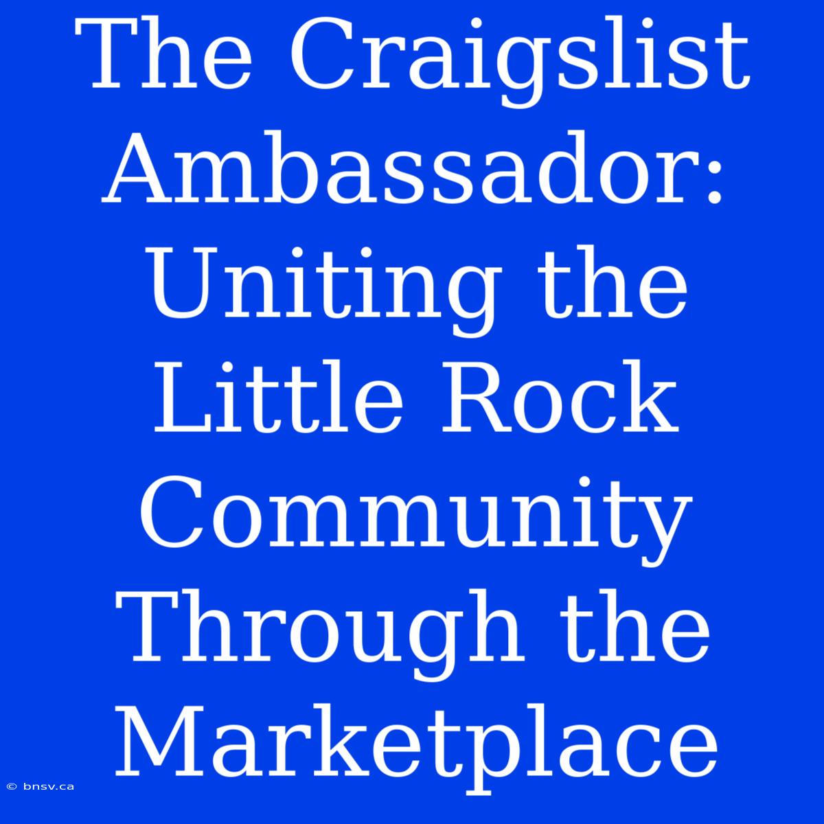 The Craigslist Ambassador: Uniting The Little Rock Community Through The Marketplace