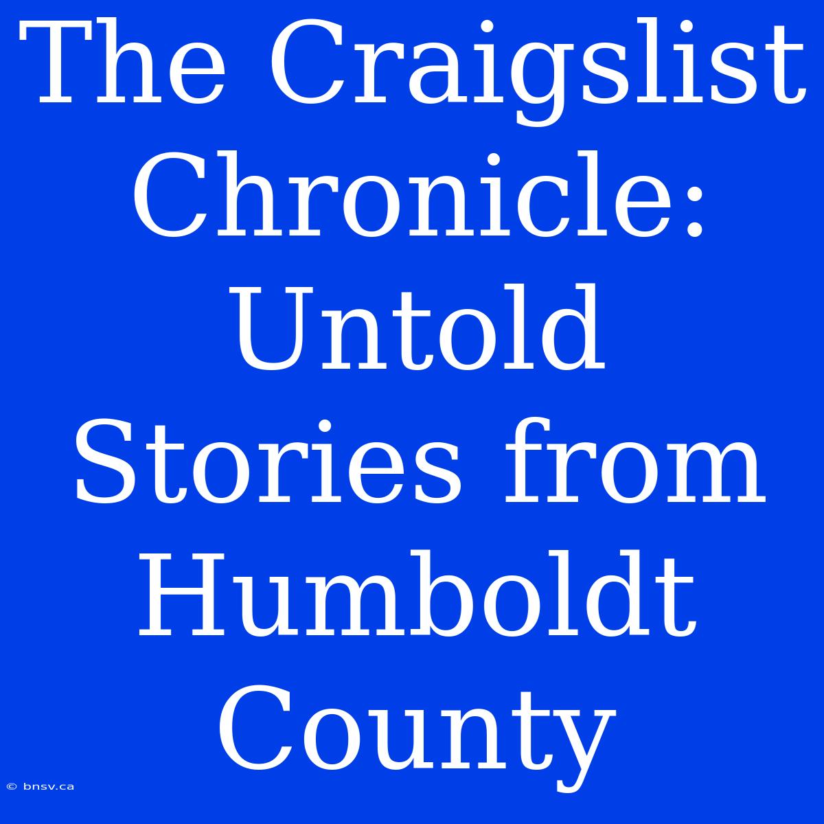 The Craigslist Chronicle: Untold Stories From Humboldt County