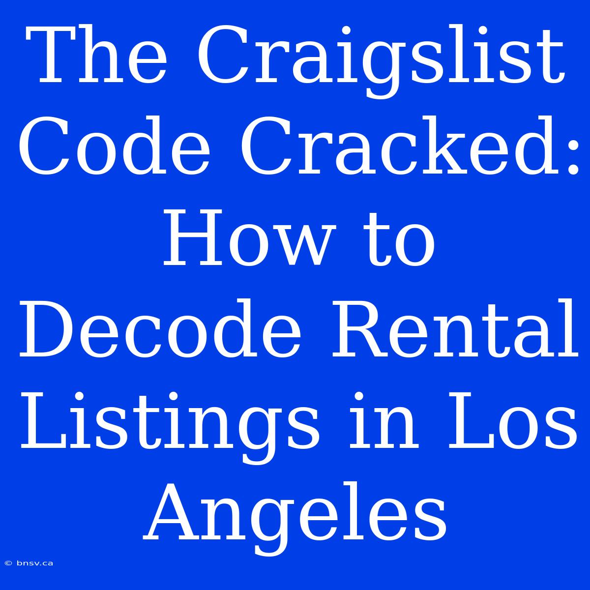 The Craigslist Code Cracked: How To Decode Rental Listings In Los Angeles