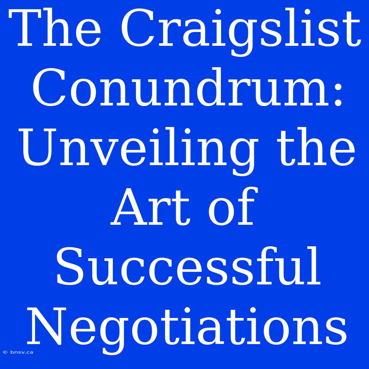 The Craigslist Conundrum: Unveiling The Art Of Successful Negotiations