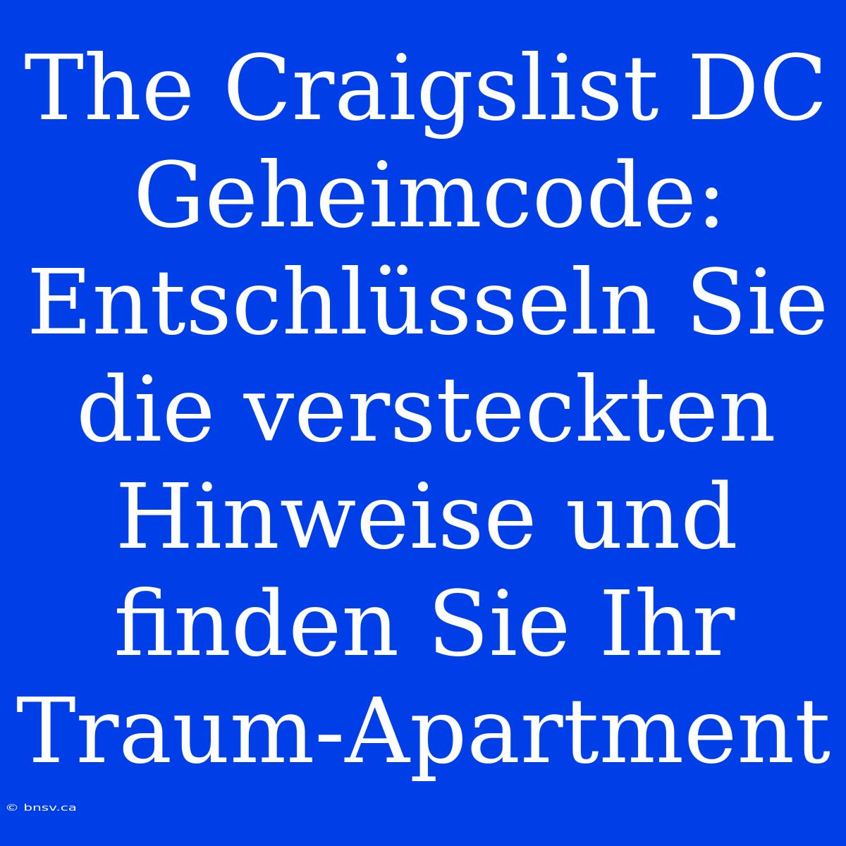 The Craigslist DC Geheimcode: Entschlüsseln Sie Die Versteckten Hinweise Und Finden Sie Ihr Traum-Apartment