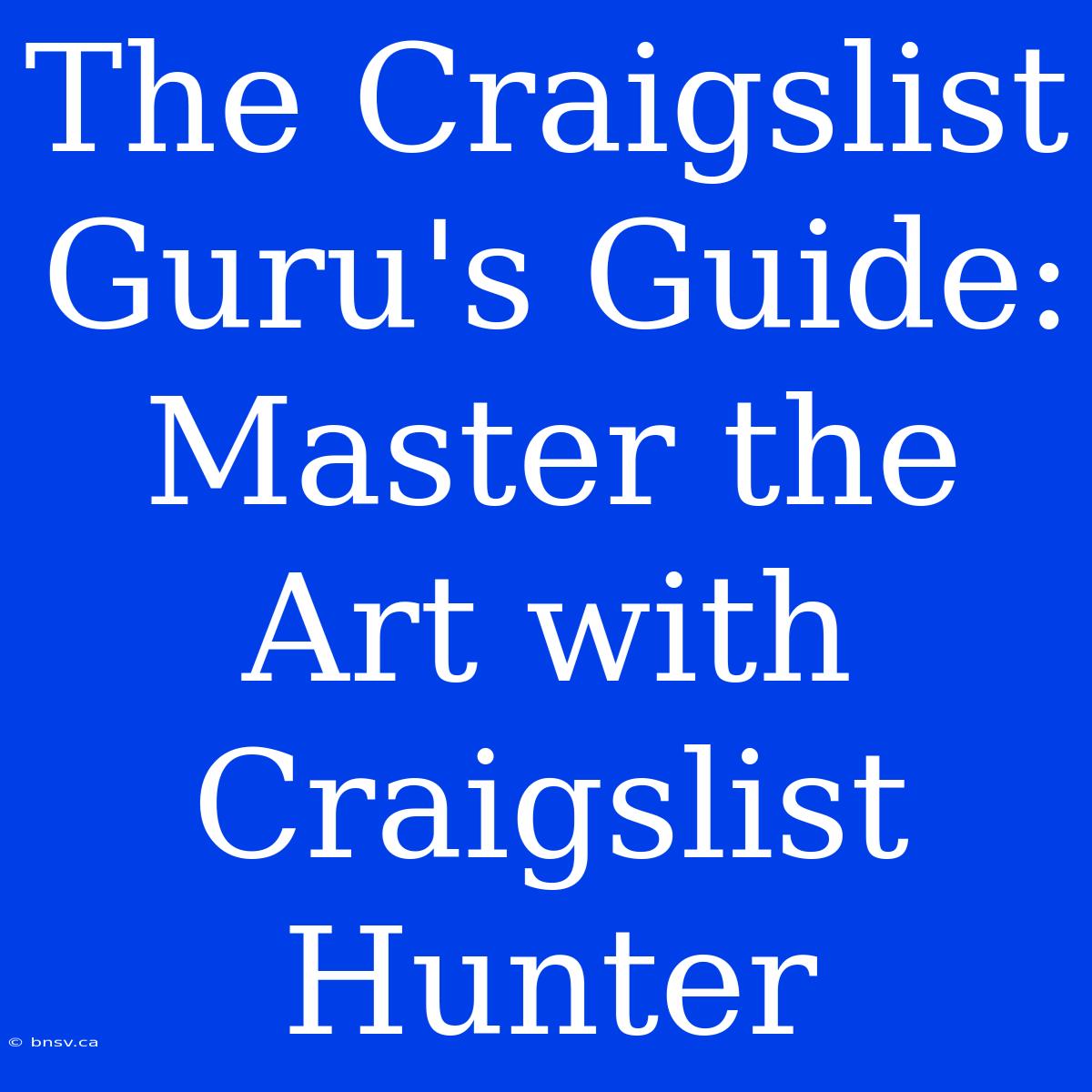 The Craigslist Guru's Guide: Master The Art With Craigslist Hunter