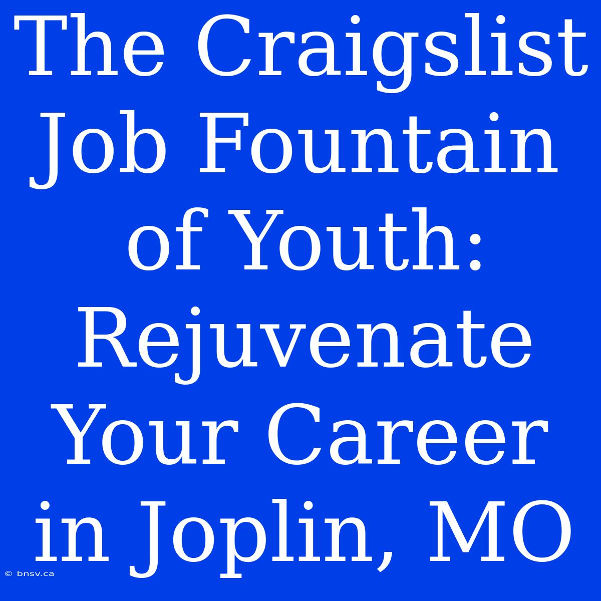 The Craigslist Job Fountain Of Youth: Rejuvenate Your Career In Joplin, MO