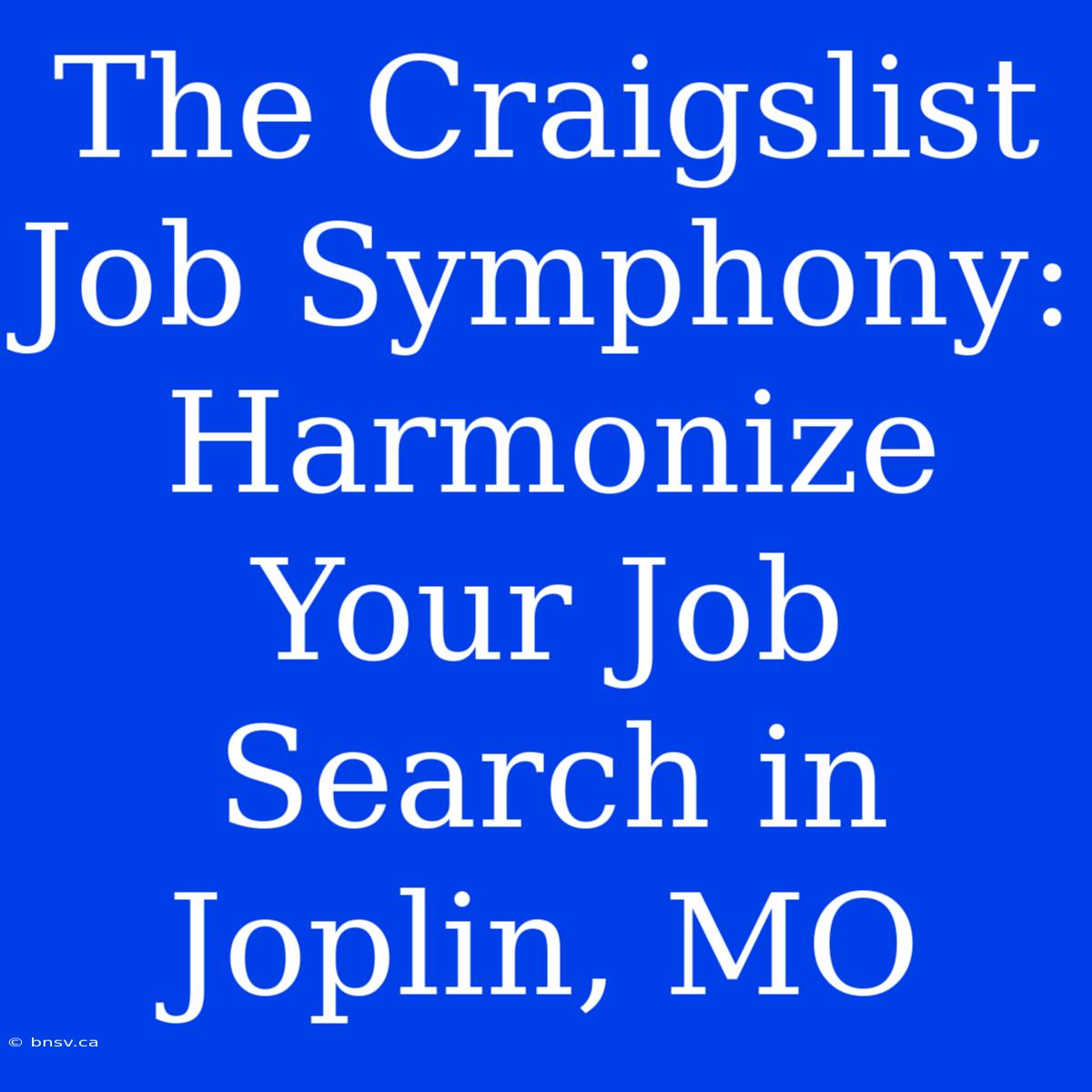 The Craigslist Job Symphony: Harmonize Your Job Search In Joplin, MO