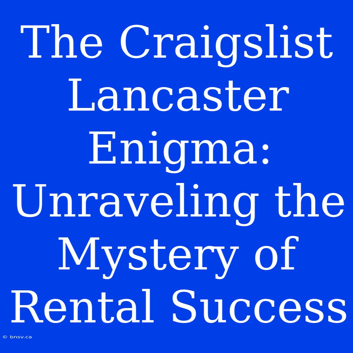 The Craigslist Lancaster Enigma: Unraveling The Mystery Of Rental Success