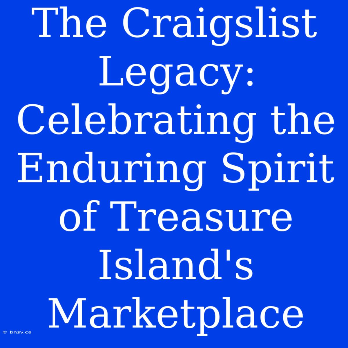 The Craigslist Legacy: Celebrating The Enduring Spirit Of Treasure Island's Marketplace