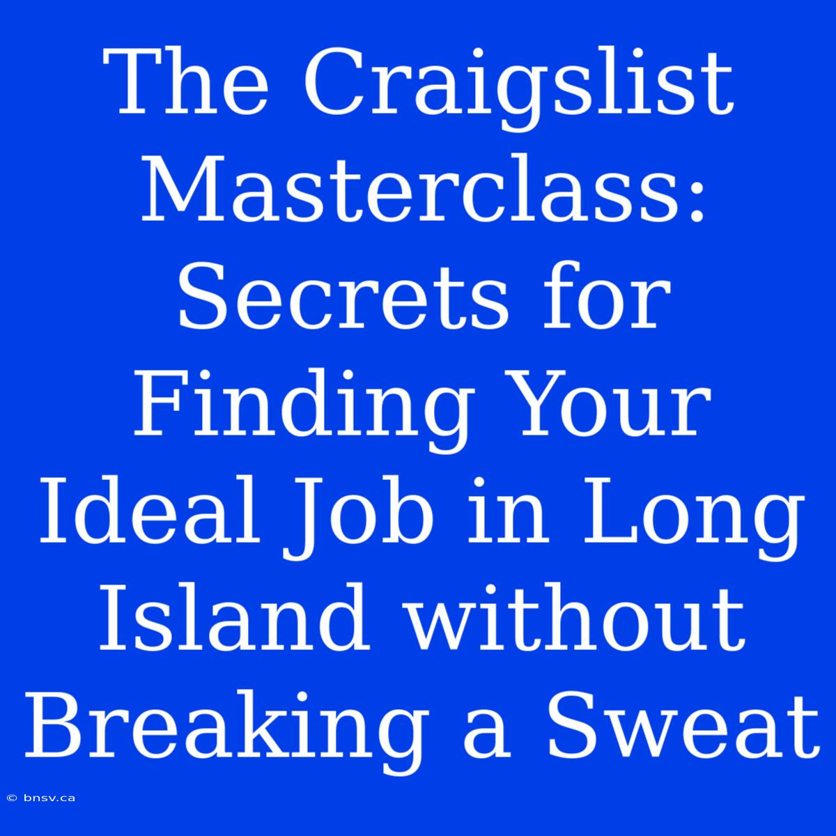 The Craigslist Masterclass: Secrets For Finding Your Ideal Job In Long Island Without Breaking A Sweat