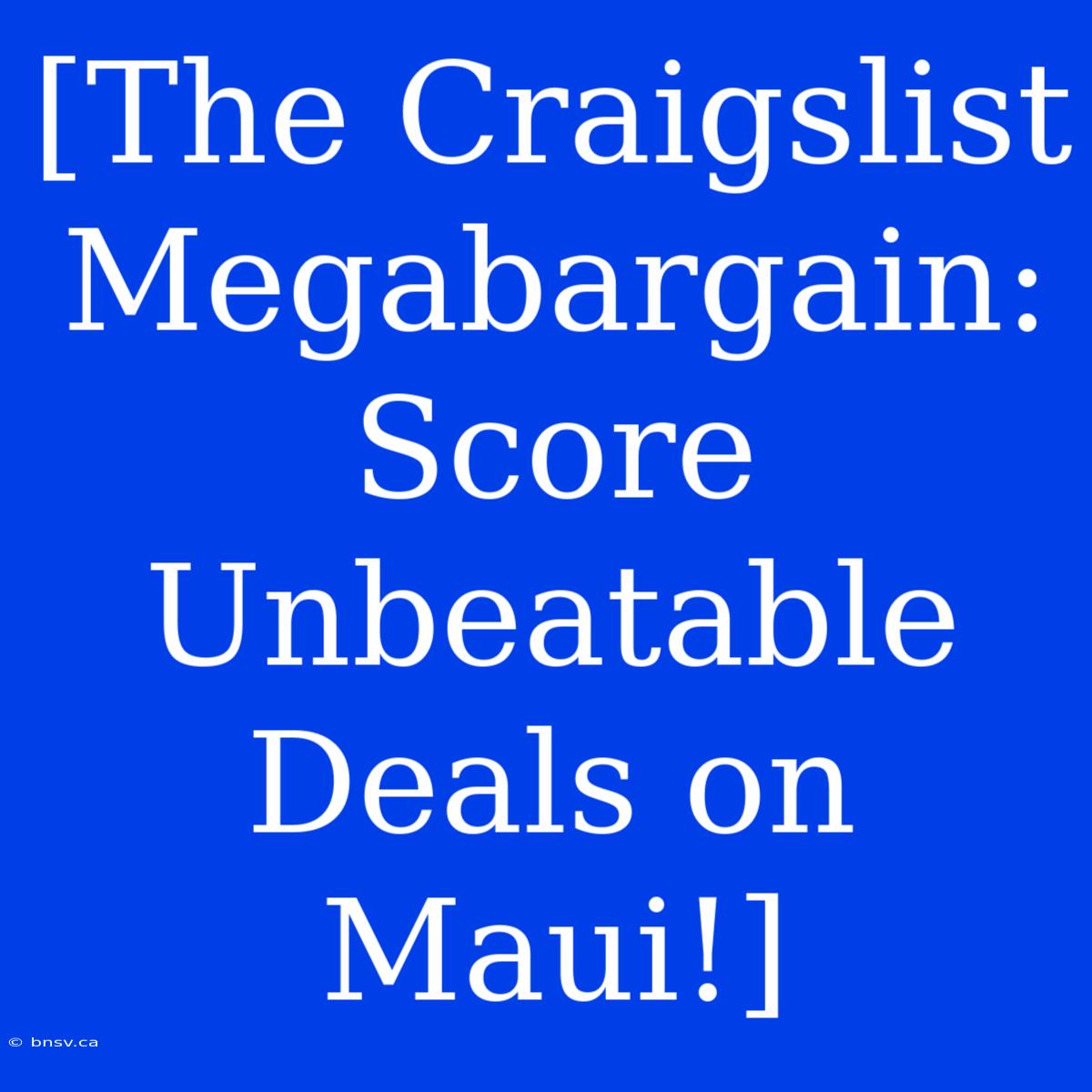 [The Craigslist Megabargain: Score Unbeatable Deals On Maui!]