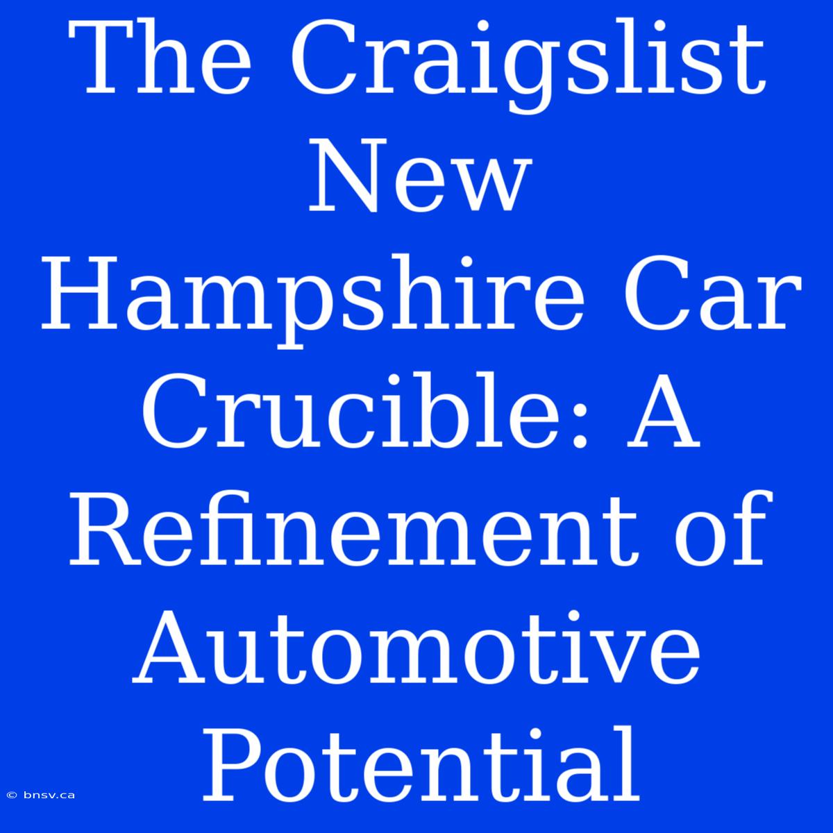 The Craigslist New Hampshire Car Crucible: A Refinement Of Automotive Potential