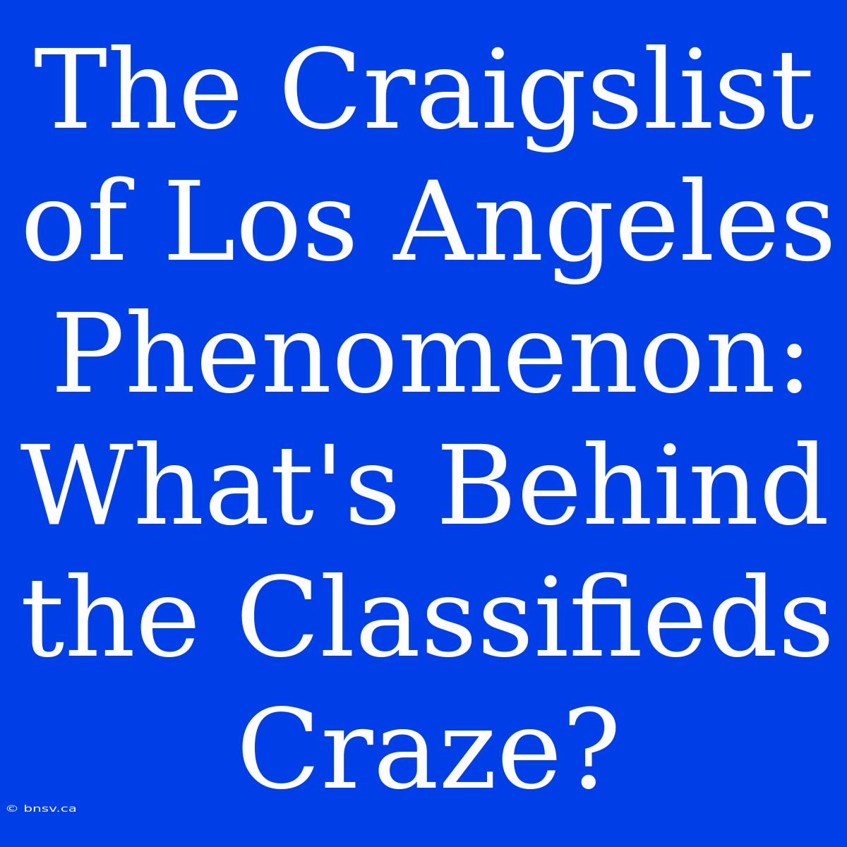 The Craigslist Of Los Angeles Phenomenon: What's Behind The Classifieds Craze?