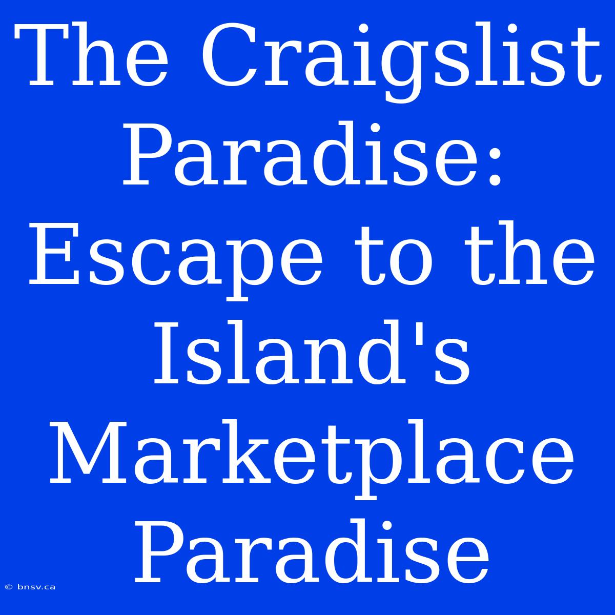 The Craigslist Paradise: Escape To The Island's Marketplace Paradise