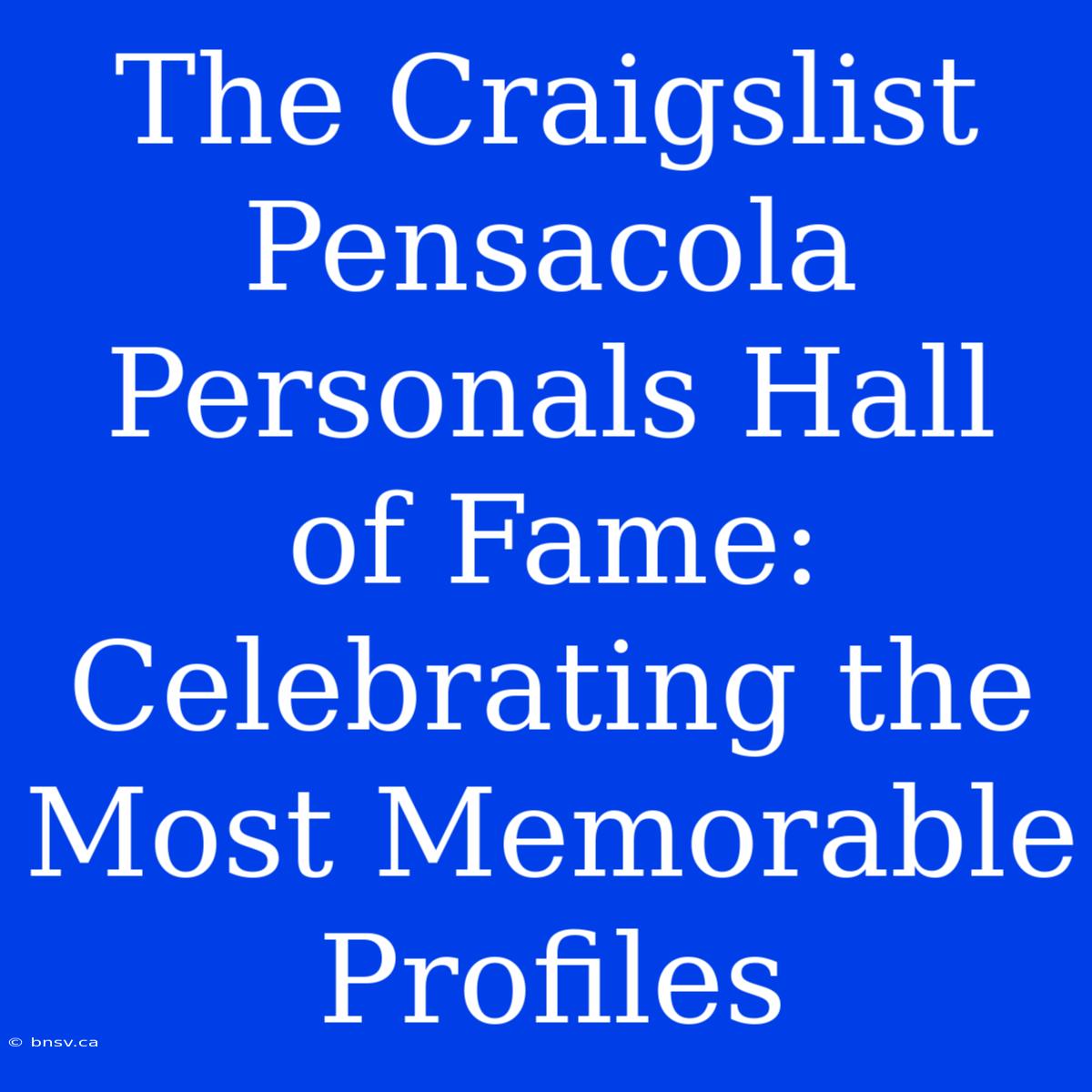 The Craigslist Pensacola Personals Hall Of Fame: Celebrating The Most Memorable Profiles