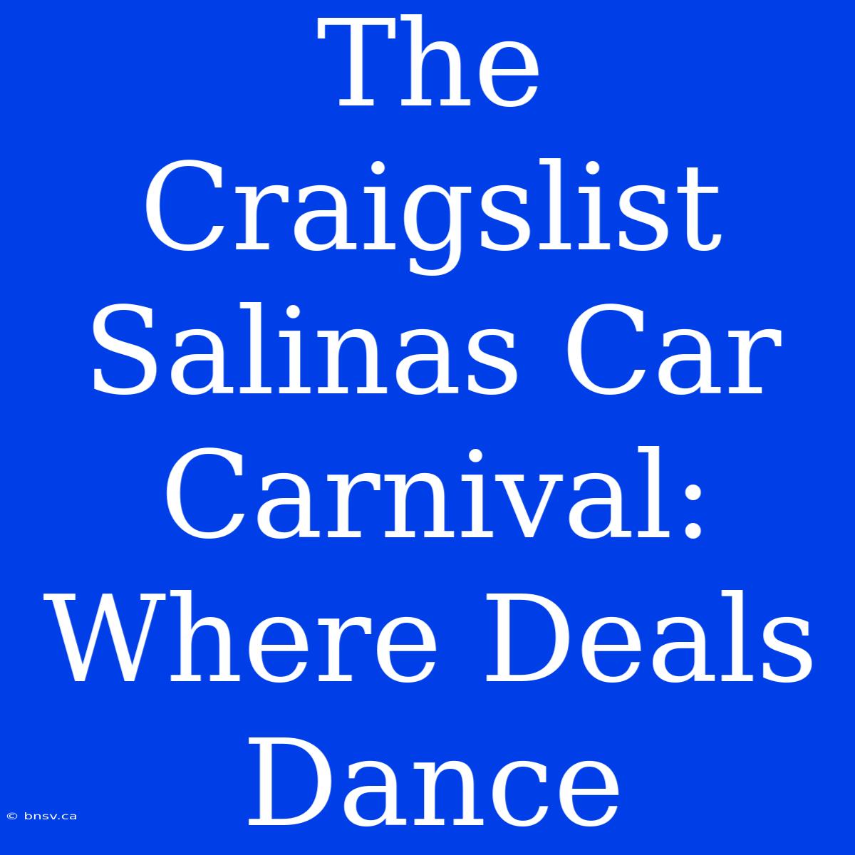 The Craigslist Salinas Car Carnival: Where Deals Dance