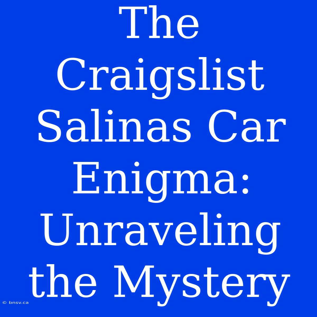 The Craigslist Salinas Car Enigma: Unraveling The Mystery