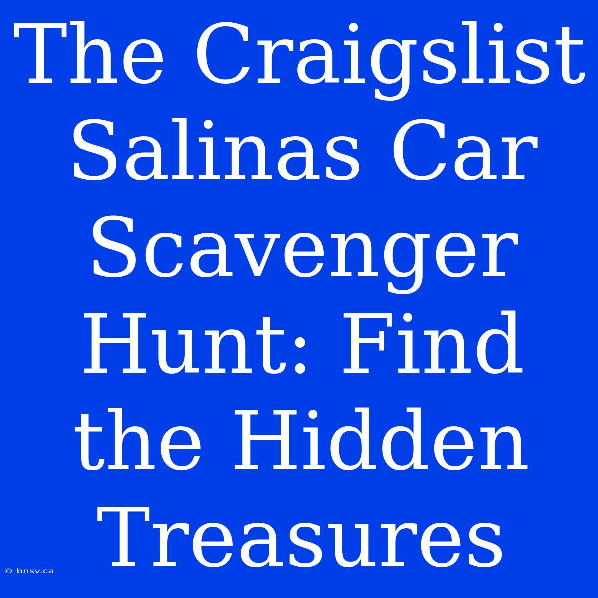 The Craigslist Salinas Car Scavenger Hunt: Find The Hidden Treasures