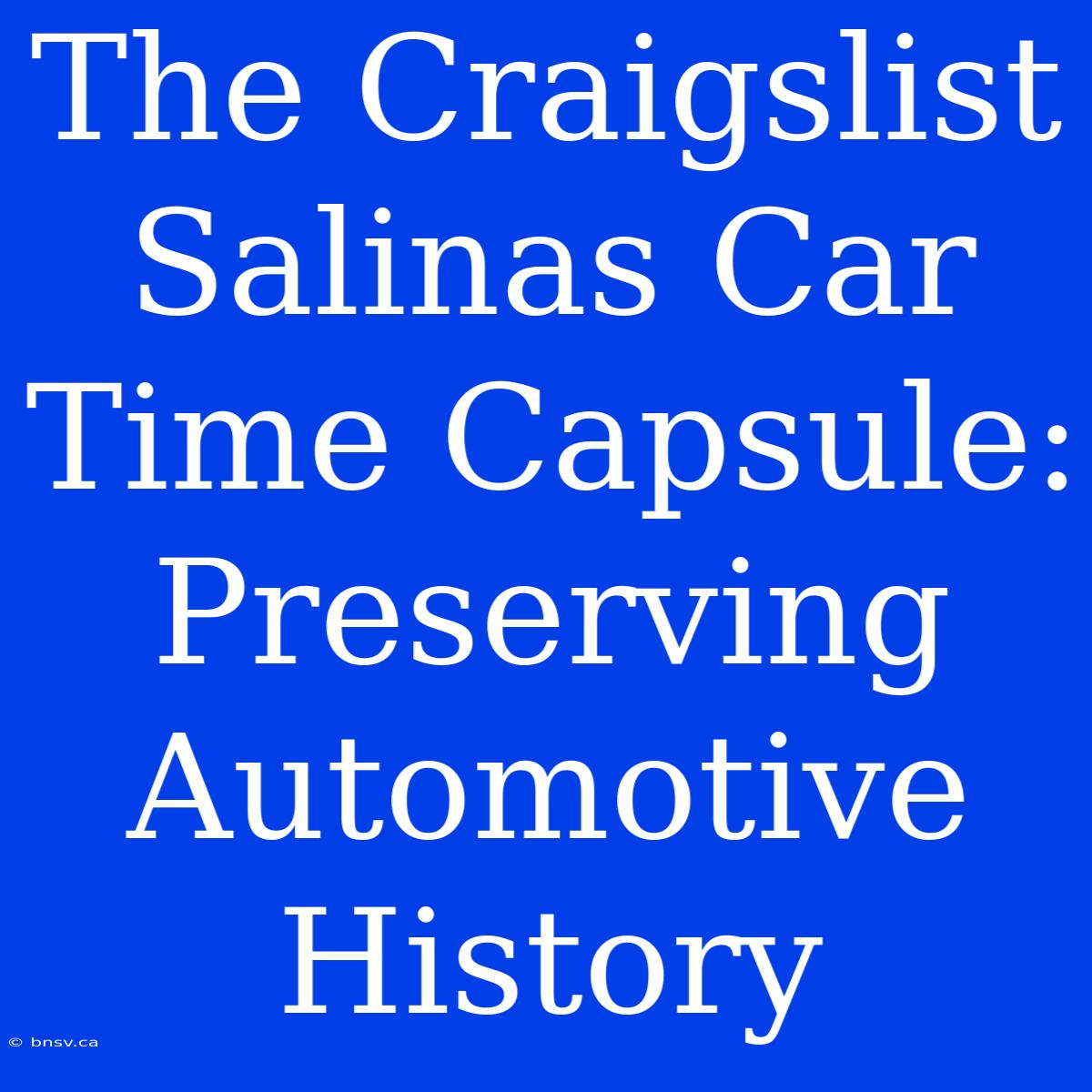 The Craigslist Salinas Car Time Capsule: Preserving Automotive History