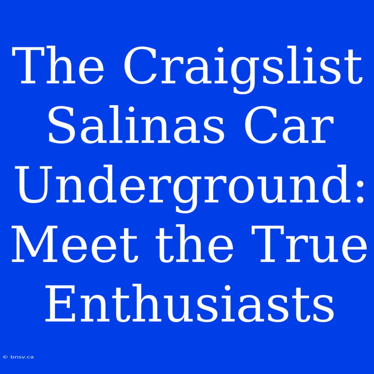 The Craigslist Salinas Car Underground: Meet The True Enthusiasts