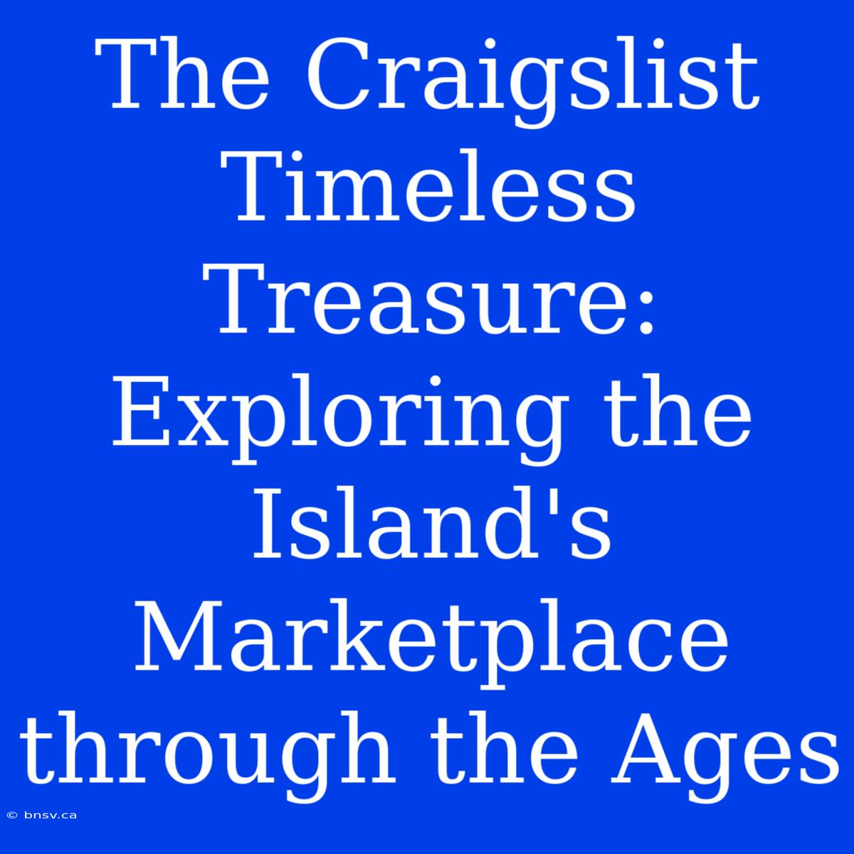 The Craigslist Timeless Treasure: Exploring The Island's Marketplace Through The Ages