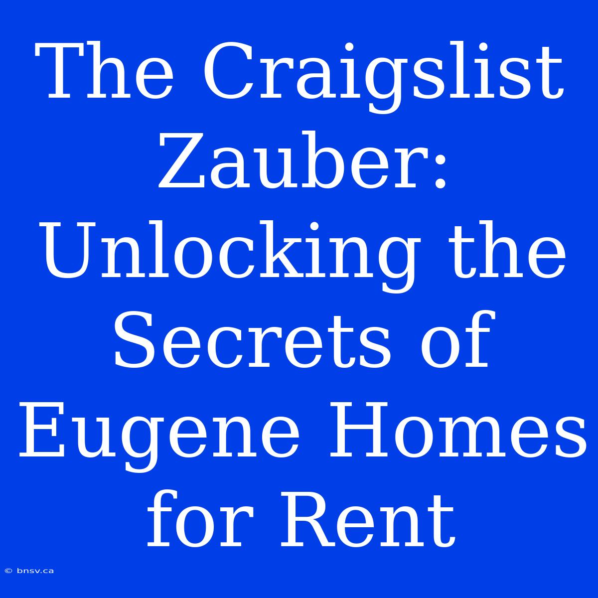 The Craigslist Zauber: Unlocking The Secrets Of Eugene Homes For Rent