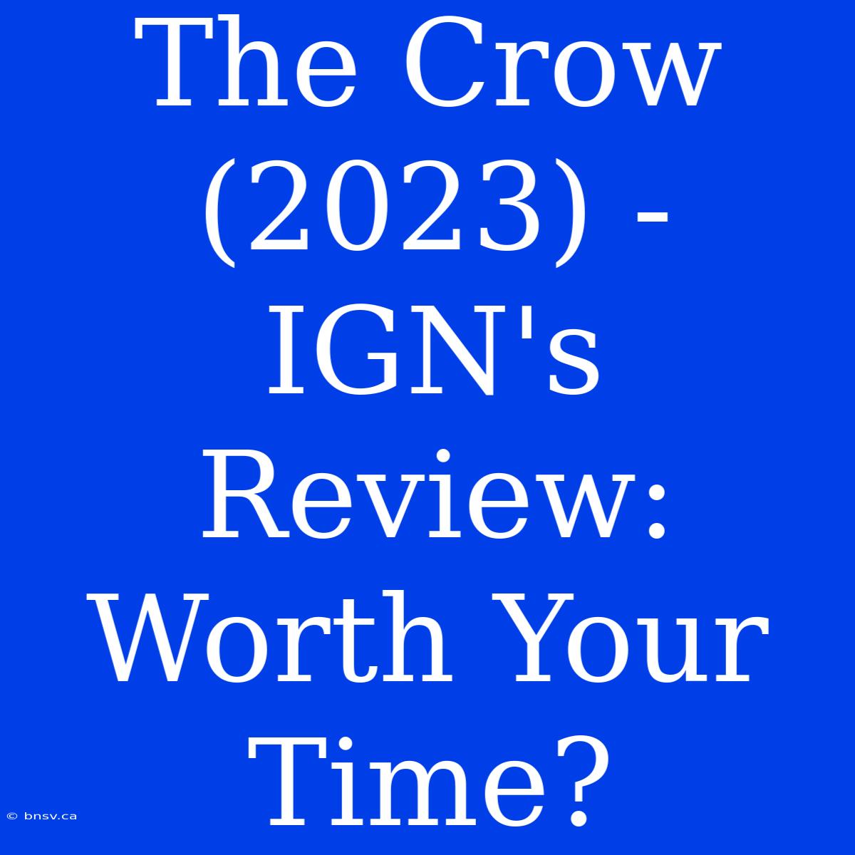 The Crow (2023) - IGN's Review: Worth Your Time?