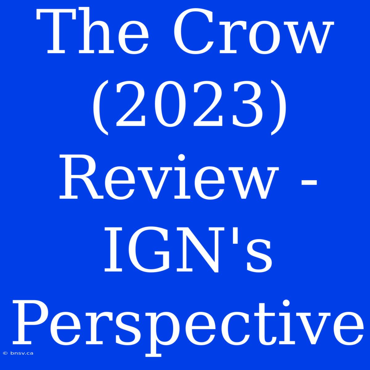 The Crow (2023) Review - IGN's Perspective