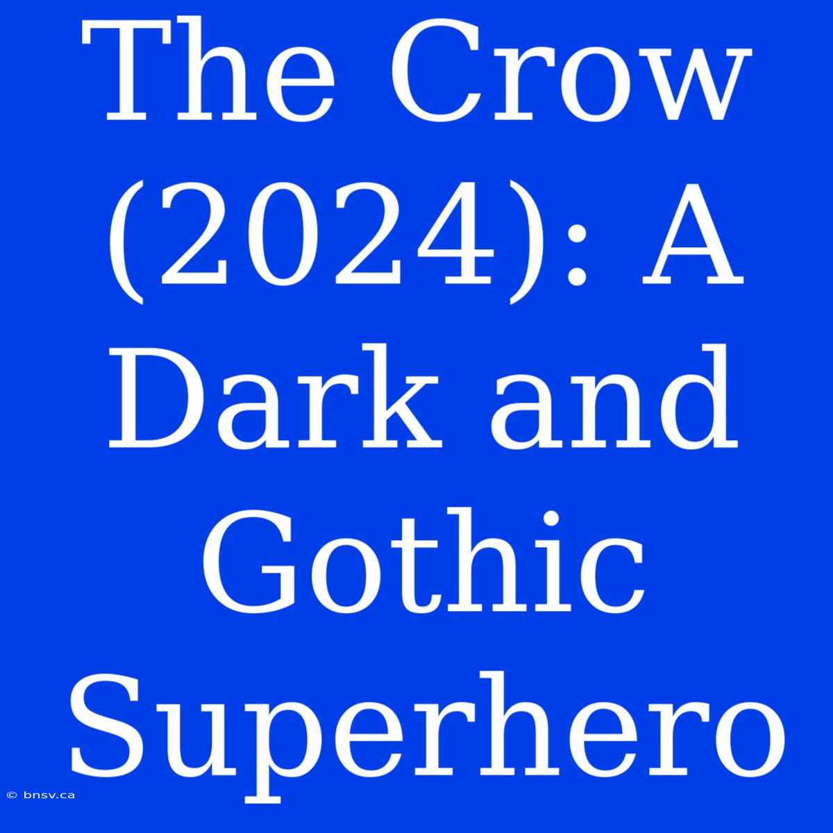 The Crow (2024): A Dark And Gothic Superhero