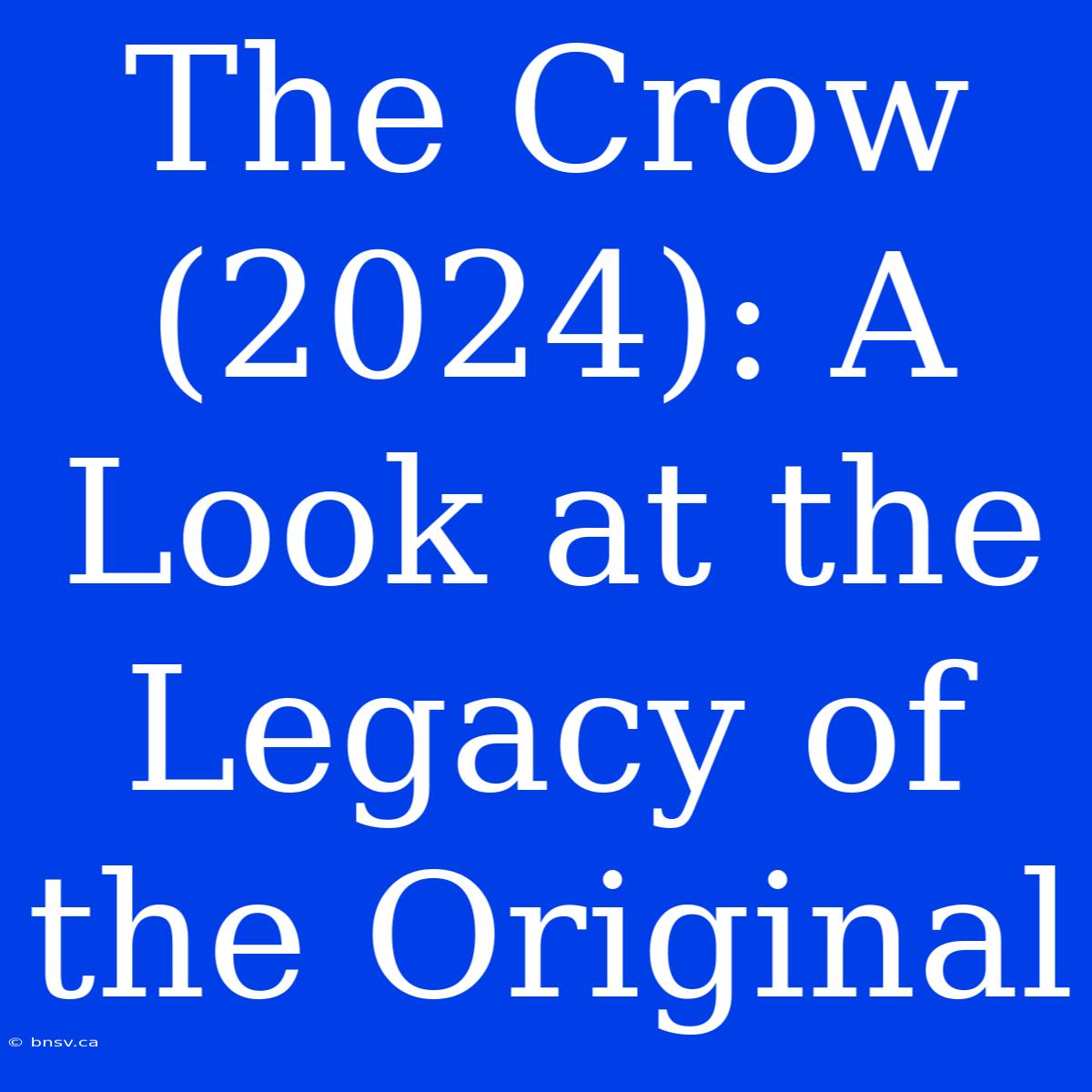 The Crow (2024): A Look At The Legacy Of The Original