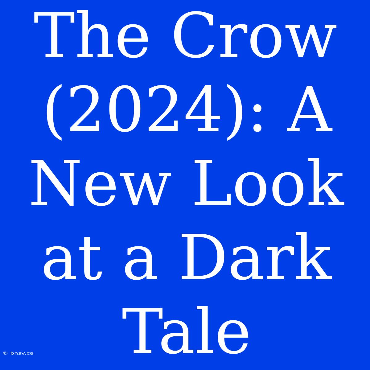 The Crow (2024): A New Look At A Dark Tale