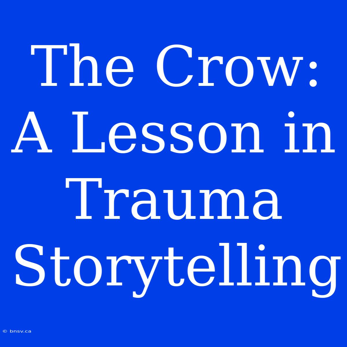 The Crow: A Lesson In Trauma Storytelling