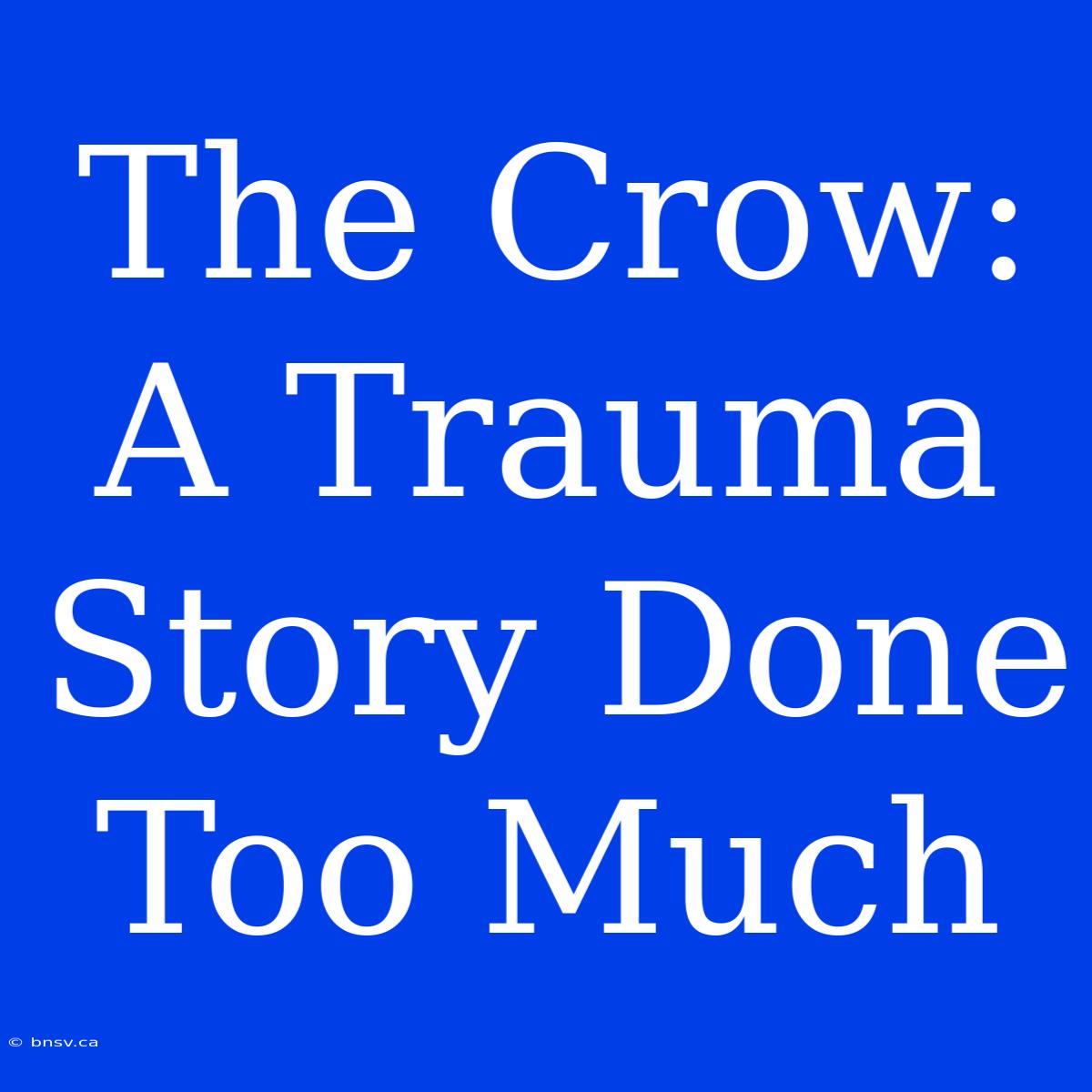 The Crow: A Trauma Story Done Too Much