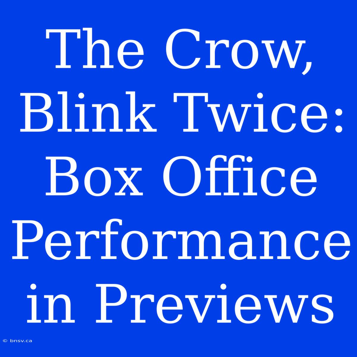 The Crow, Blink Twice: Box Office Performance In Previews