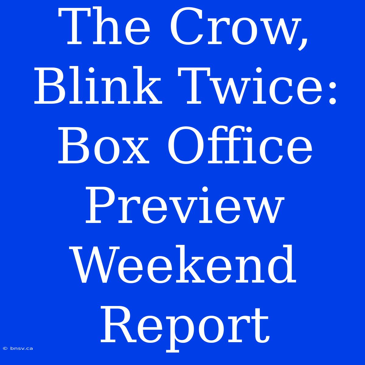 The Crow, Blink Twice: Box Office Preview Weekend Report