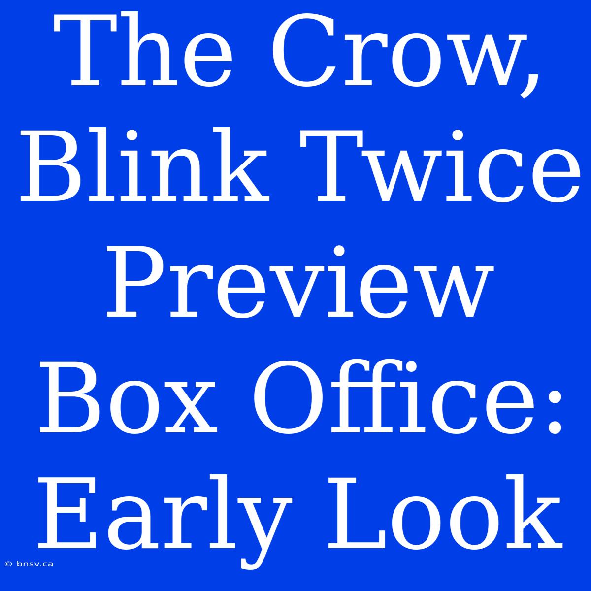 The Crow, Blink Twice Preview Box Office: Early Look