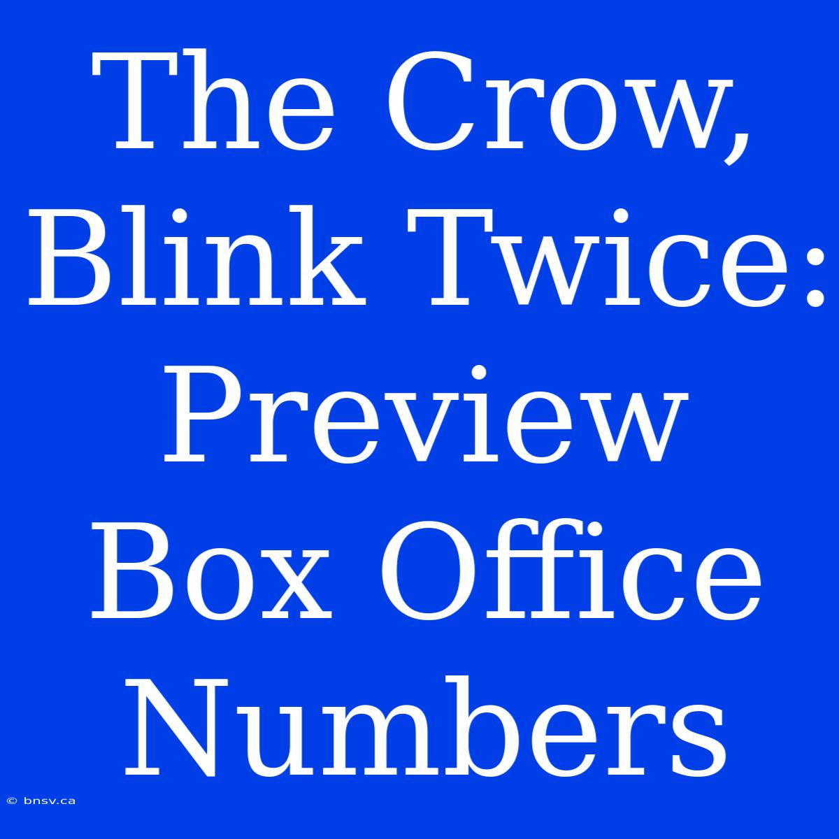 The Crow, Blink Twice: Preview Box Office Numbers