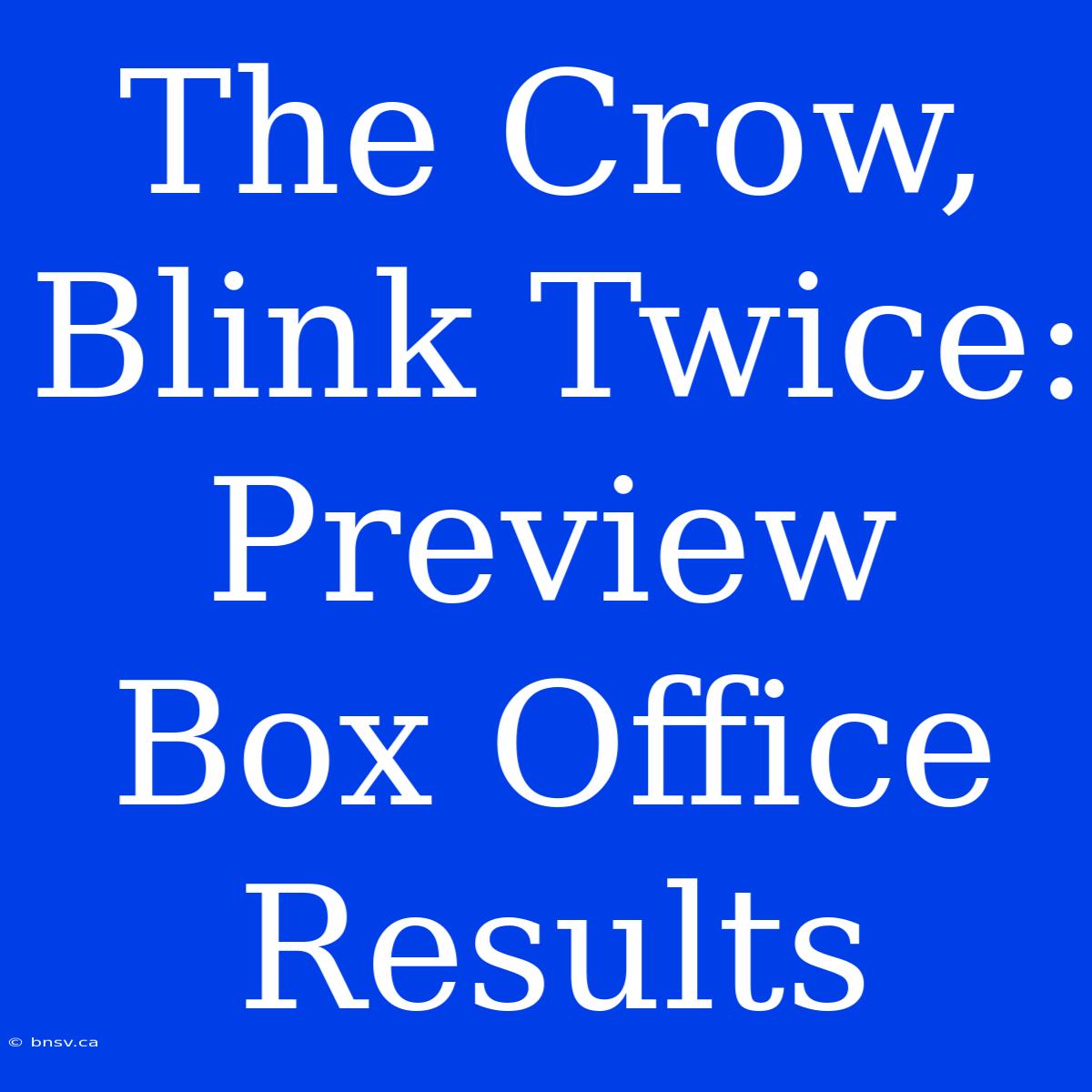 The Crow, Blink Twice: Preview Box Office Results