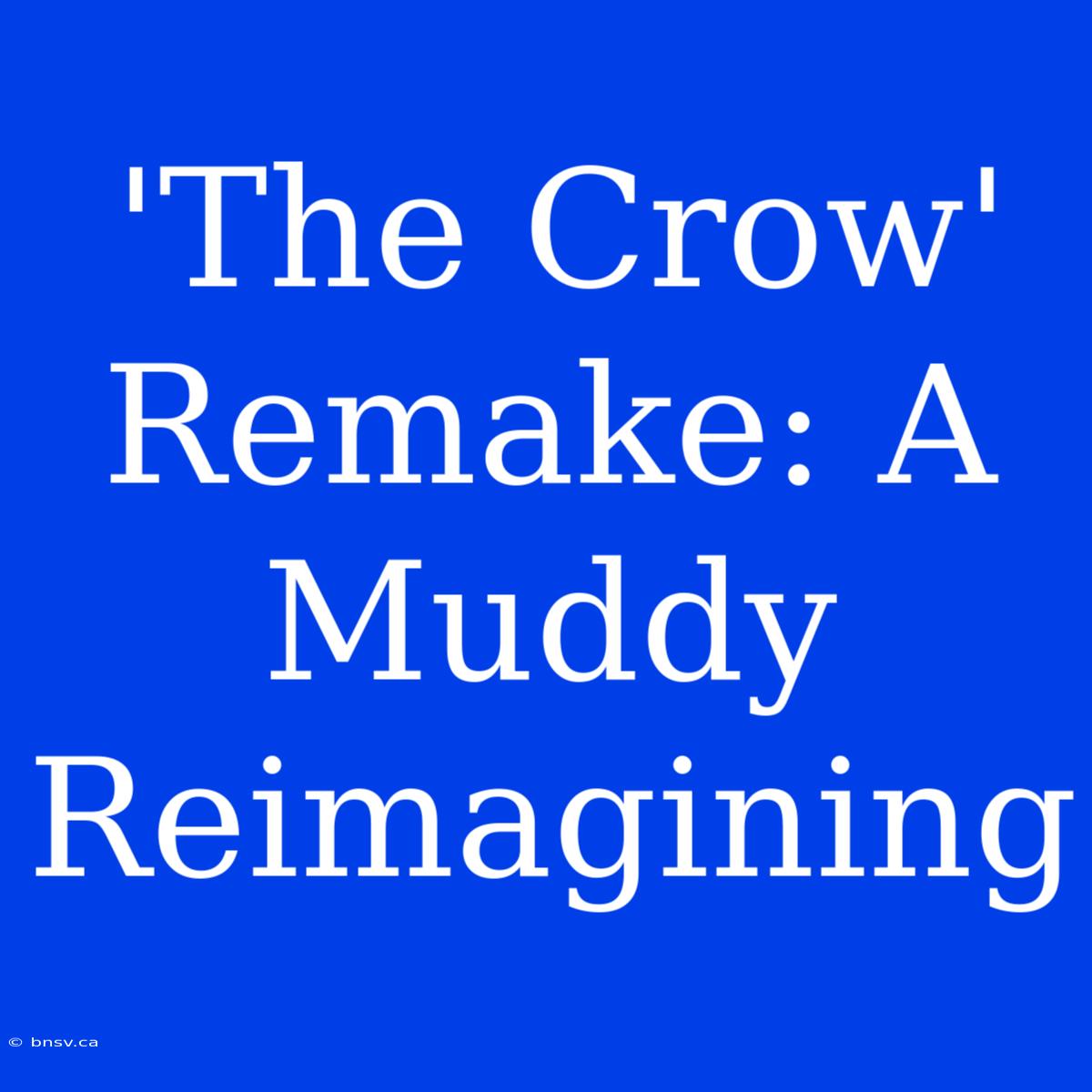 'The Crow' Remake: A Muddy Reimagining