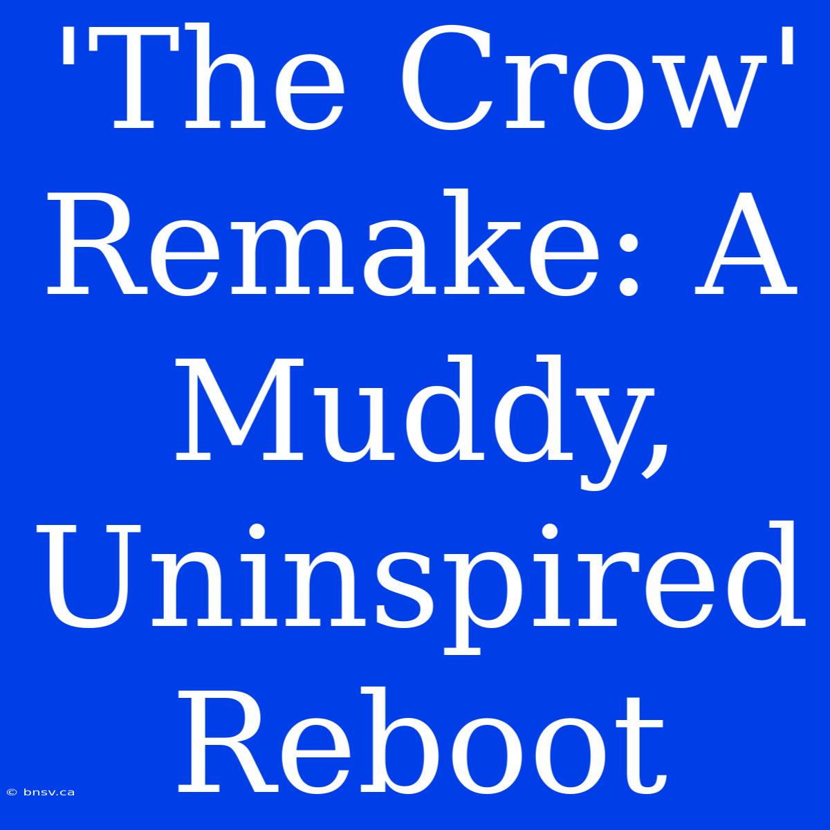 'The Crow' Remake: A Muddy, Uninspired Reboot