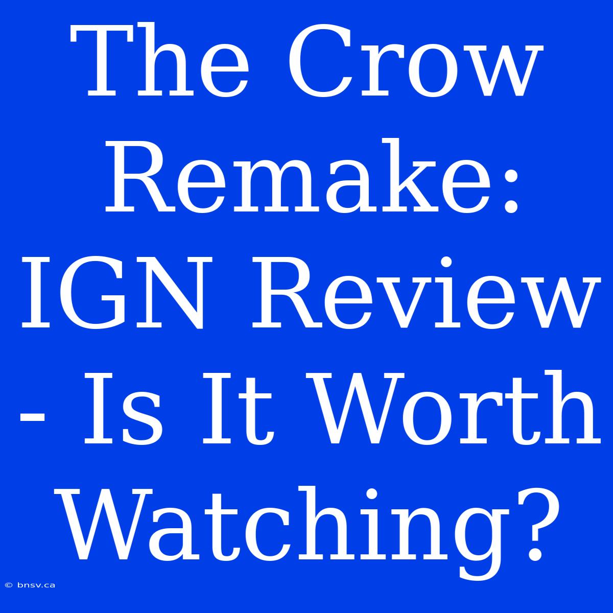 The Crow Remake: IGN Review - Is It Worth Watching?