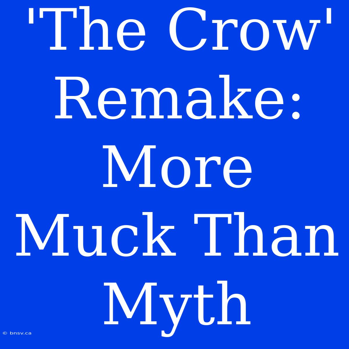 'The Crow' Remake: More Muck Than Myth