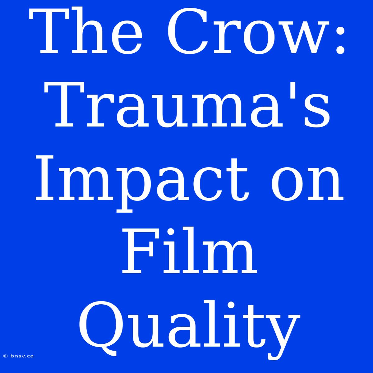 The Crow: Trauma's Impact On Film Quality