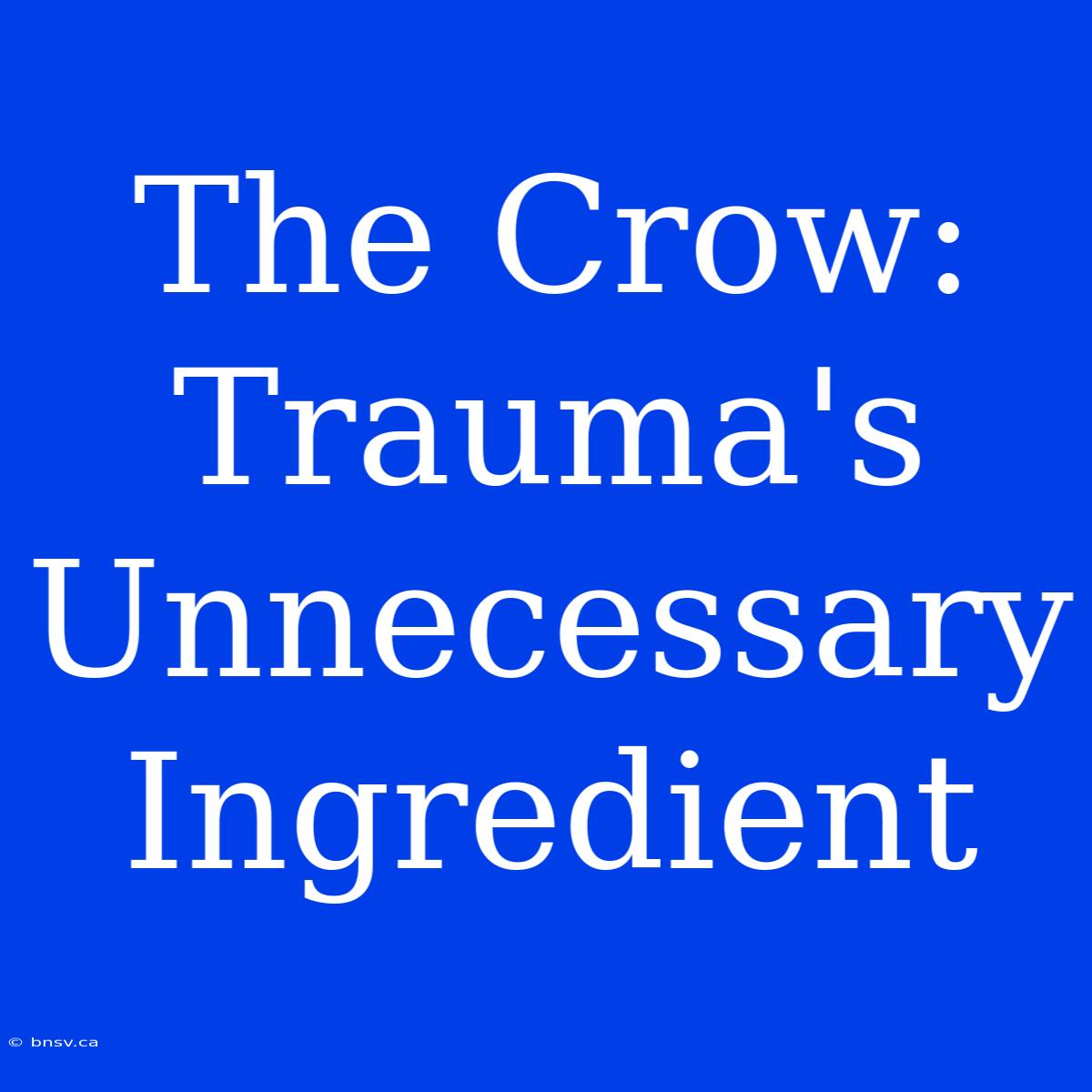 The Crow: Trauma's Unnecessary Ingredient