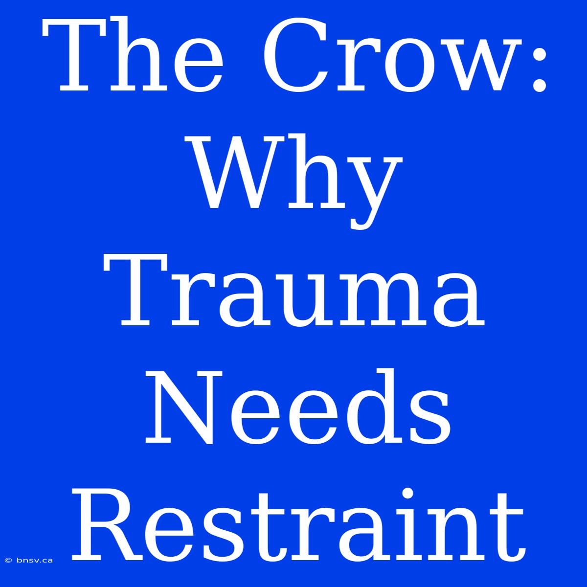 The Crow: Why Trauma Needs Restraint