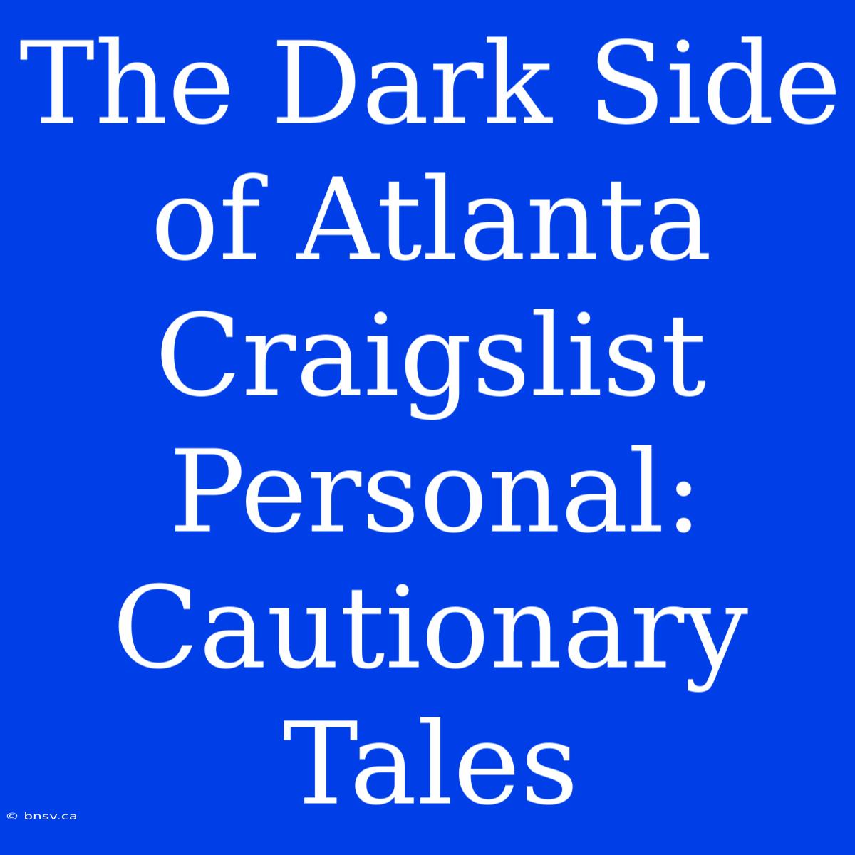 The Dark Side Of Atlanta Craigslist Personal: Cautionary Tales