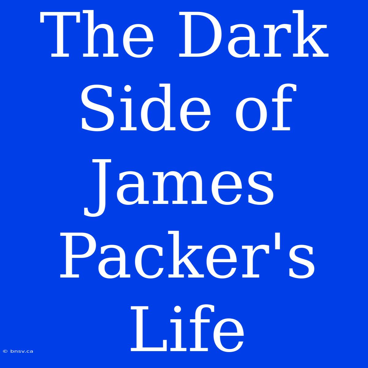 The Dark  Side Of James Packer's Life