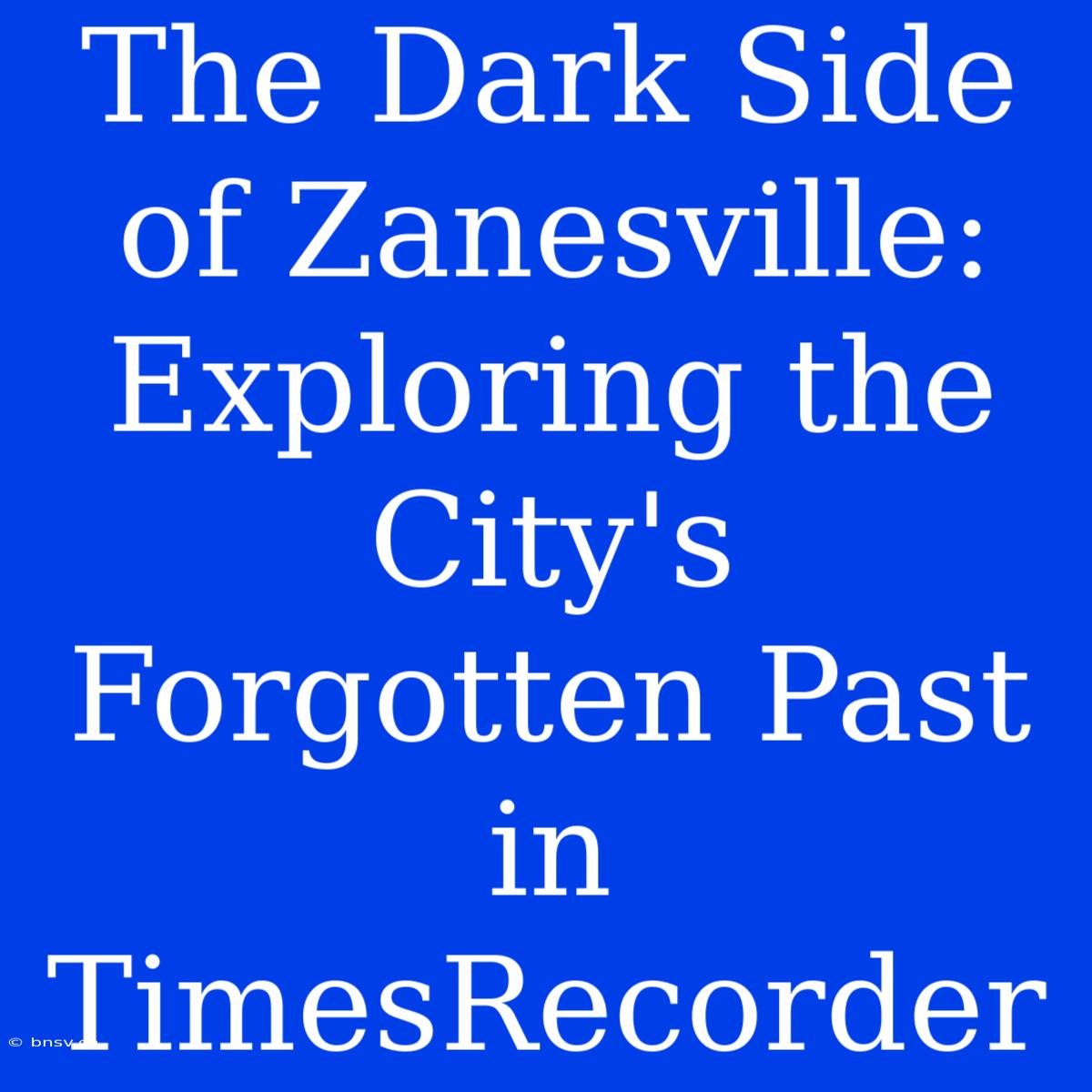 The Dark Side Of Zanesville: Exploring The City's Forgotten Past In TimesRecorder