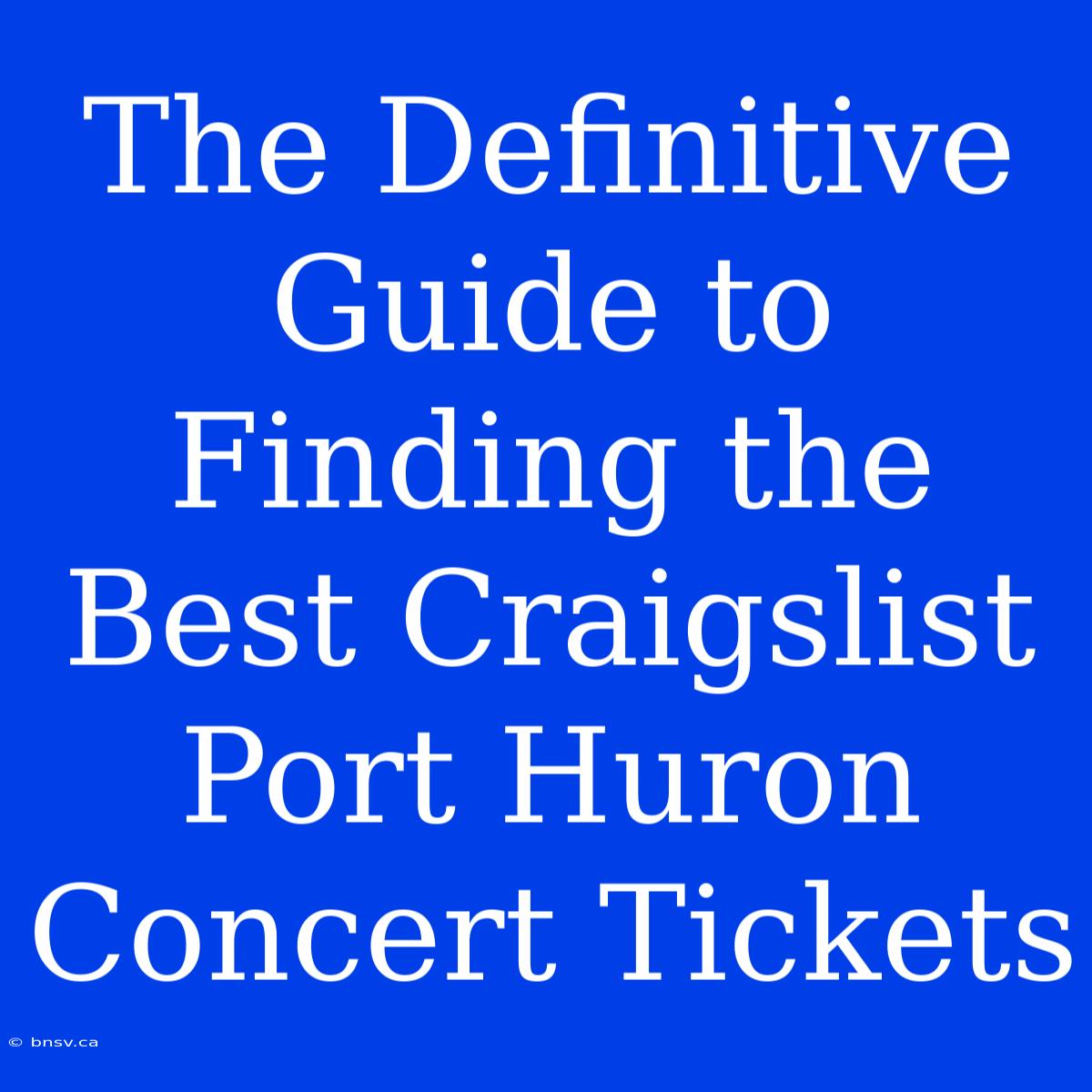 The Definitive Guide To Finding The Best Craigslist Port Huron Concert Tickets